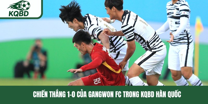Chiến thắng 1-0 của Gangwon FC trong KQBD Hàn Quốc