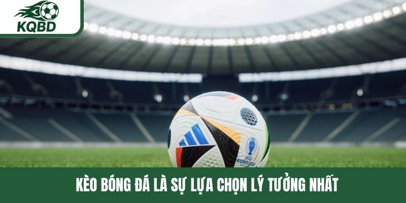 Kèo bóng đá là sự lựa chọn lý tưởng nhất 