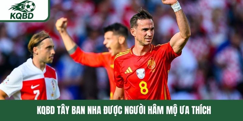 KQBD Tây Ban Nha được người hâm mộ ưa thích 