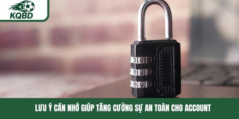 Lưu ý cần nhớ giúp tăng cường sự an toàn cho account 