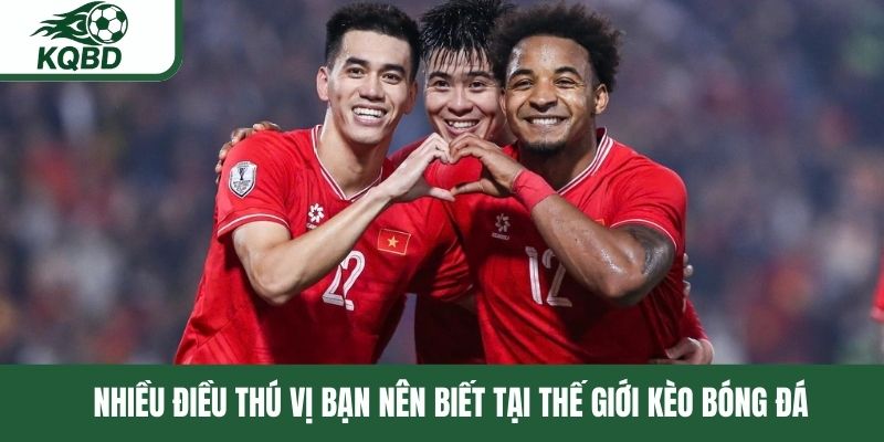 Nhiều điều thú vị bạn nên biết tại thế giới kèo bóng đá 