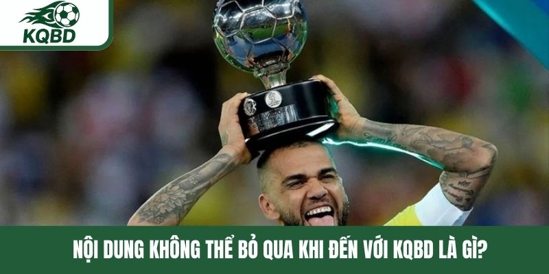 Nội dung không thể bỏ qua khi đến với KQBD là gì? 