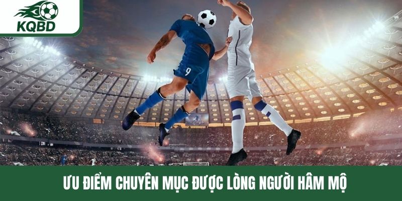 Ưu điểm chuyên mục được lòng người hâm mộ 