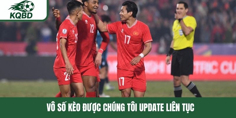 Vô số kèo được chúng tôi update liên tục 