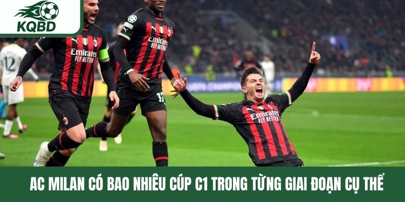 AC Milan có bao nhiêu Cúp C1 trong từng giai đoạn cụ thể 