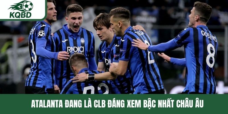 Atalanta đang là CLB đáng xem bậc nhất châu Âu
