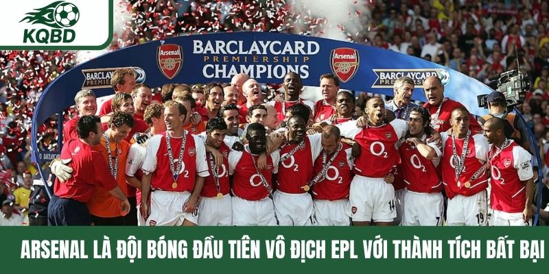 Arsenal là đội bóng đầu tiên vô địch EPL với thành tích bất bại