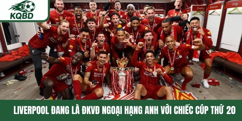 Liverpool đang là ĐKVĐ Ngoại hạng Anh với chiếc cúp thứ 20