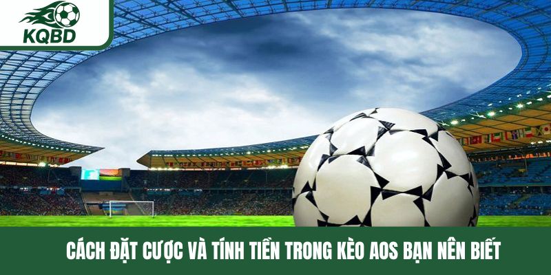 Cách đặt cược và tính tiền trong kèo AOS bạn nên biết