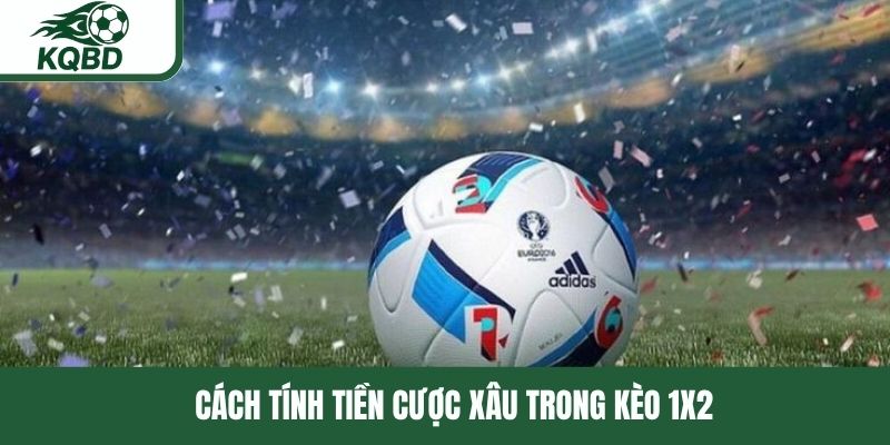 Cách tính tiền cược xâu trong kèo 1x2 