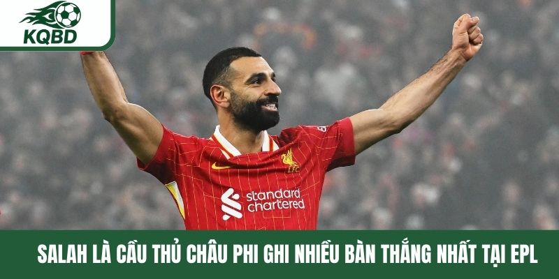 Salah là cầu thủ châu Phi ghi nhiều bàn thắng nhất tại EPL