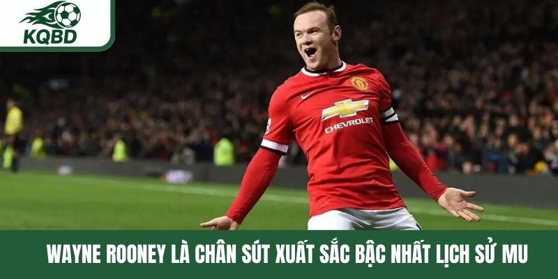 Wayne Rooney là chân sút xuất sắc bậc nhất lịch sử MU