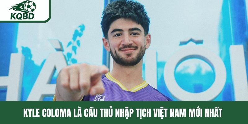 Kyle Colonna là cầu thủ nhập tịch Việt Nam mới nhất 