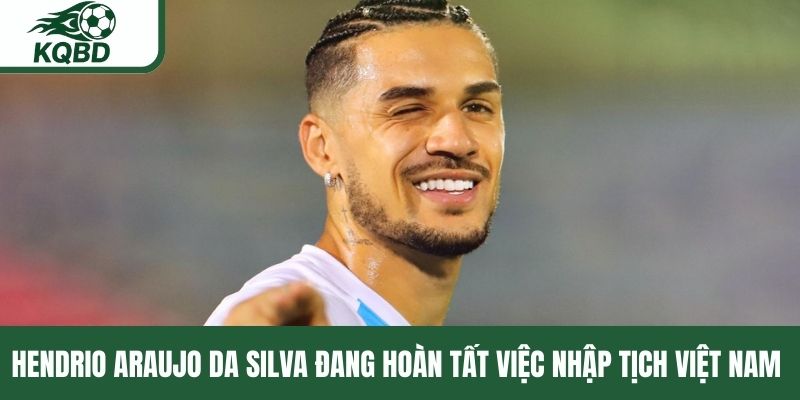 Hendrio Araujo Da Silva đang hoàn tất việc nhập tịch Việt Nam 