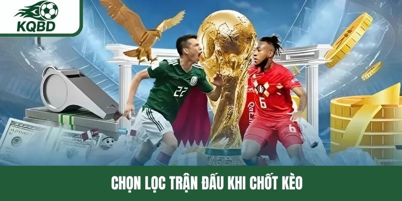 Chọn lọc trận đấu khi chốt kèo