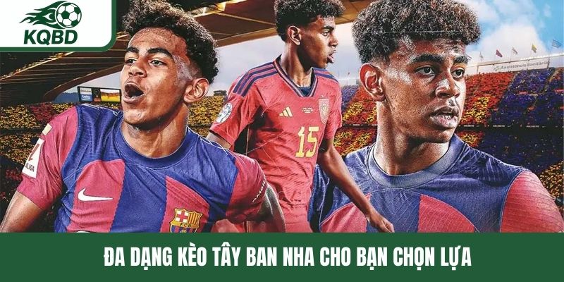 Đa dạng kèo Tây Ban Nha cho bạn chọn lựa 