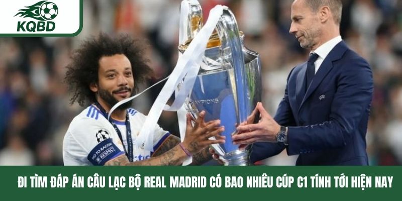 Đi tìm đáp án câu lạc bộ Real Madrid có bao nhiêu Cúp C1 tính tới hiện nay 