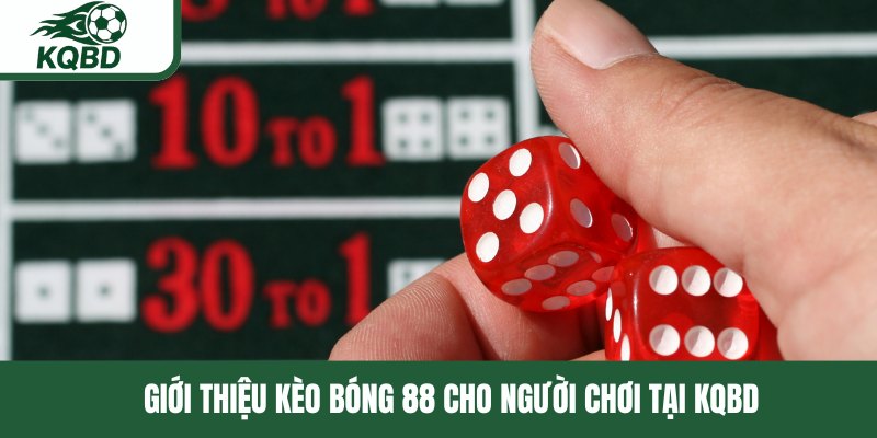 Giới thiệu kèo bóng 88 cho người chơi tại KQBD