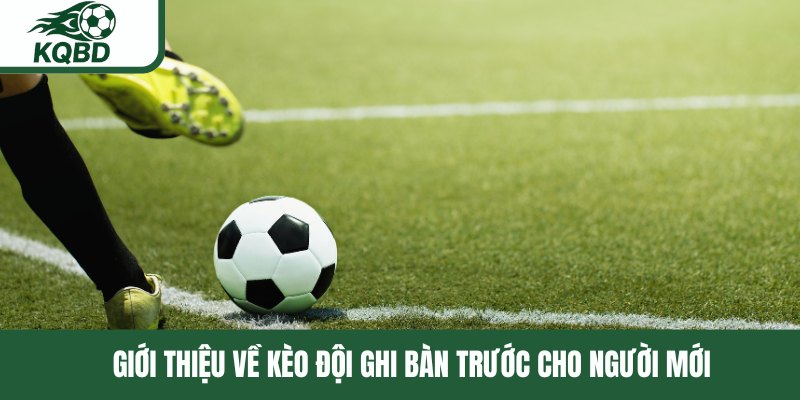 Giới thiệu về kèo đội ghi bàn trước cho người mới