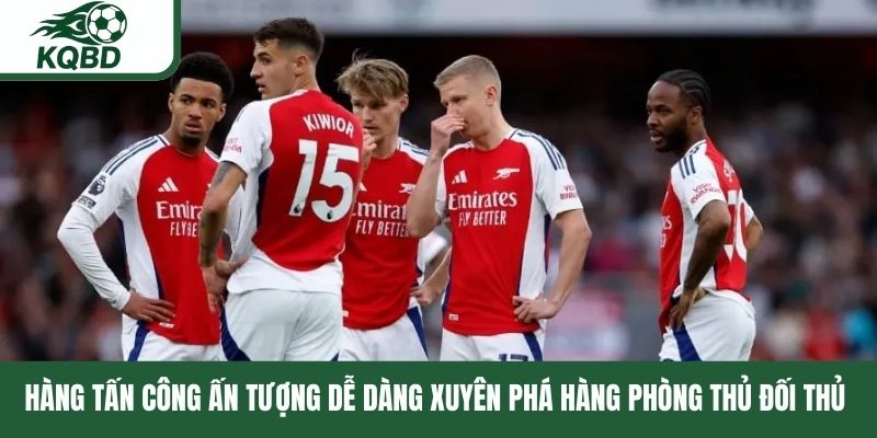 Hàng tấn công ấn tượng dễ dàng xuyên phá hàng phòng thủ đối thủ 