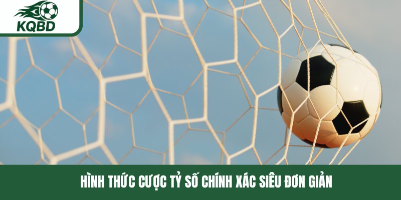 Hình thức cược tỷ số chính xác siêu đơn giản