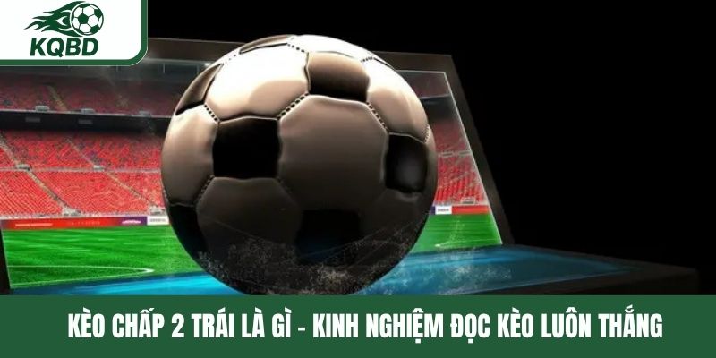 Kèo chấp 2 trái