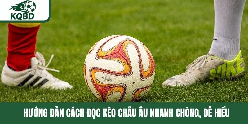 Hướng dẫn cách đọc kèo châu Âu nhanh chóng, dễ hiểu 