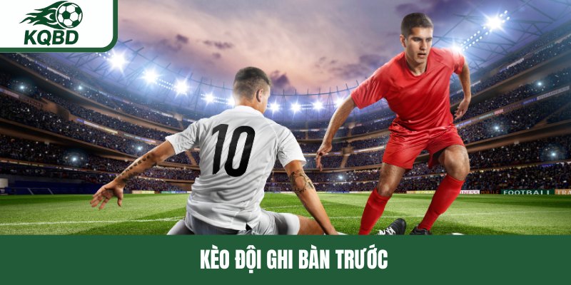 Kèo đội ghi bàn trước