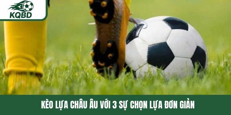 Kèo lựa châu Âu với 3 sự chọn lựa đơn giản 