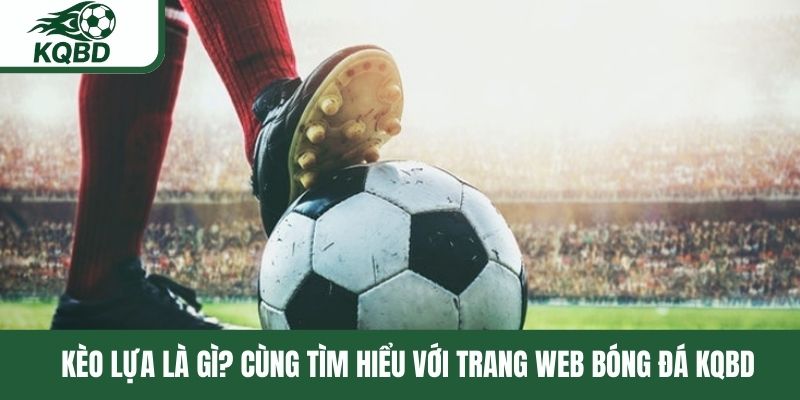Kèo lựa là gì