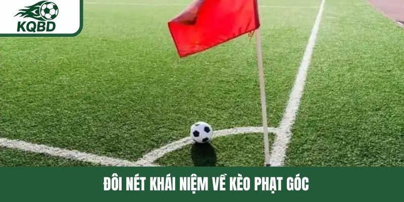 Đôi nét khái niệm về kèo phạt góc 