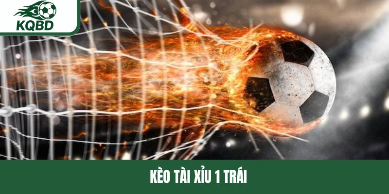 Kèo tài xỉu 1 trái