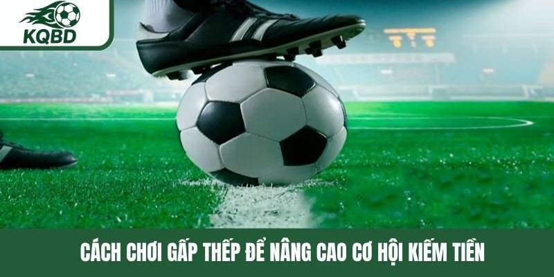 Cách chơi gấp thếp để nâng cao cơ hội kiếm tiền 