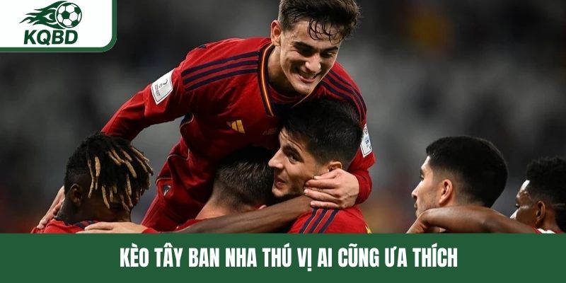 Kèo Tây Ban Nha thú vị ai cũng ưa thích 