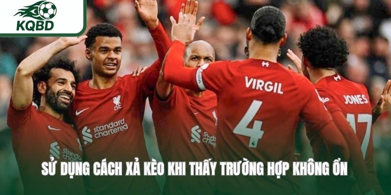 Sử dụng cách xả kèo khi thấy trường hợp không ổn 