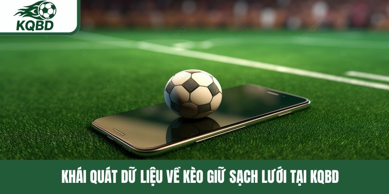 Khái quát dữ liệu về kèo giữ sạch lưới tại KQBD