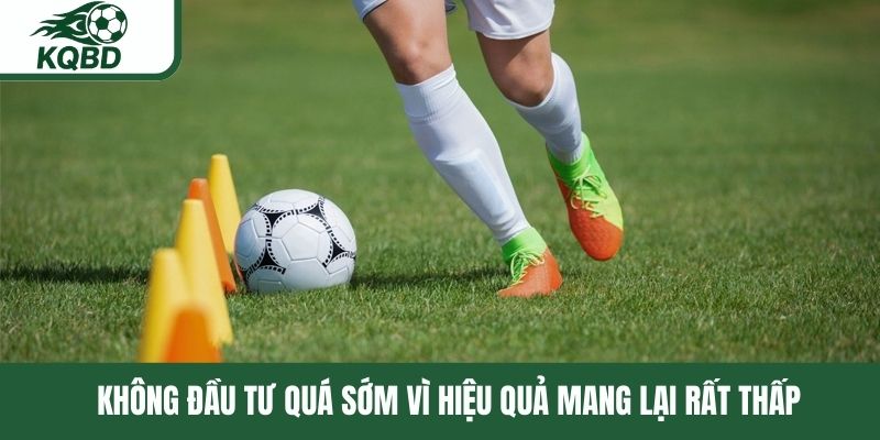 Không đầu tư quá sớm vì hiệu quả mang lại rất thấp 