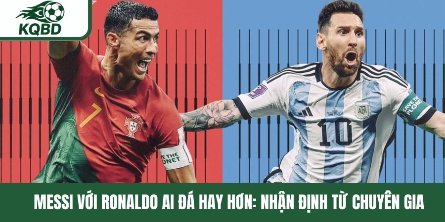 Messi với Ronaldo ai đá hay hơn