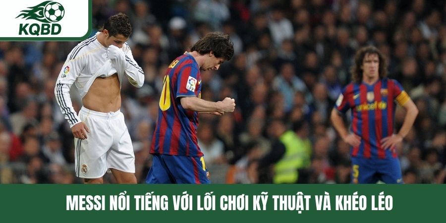 Messi nổi tiếng với lối chơi kỹ thuật và khéo léo