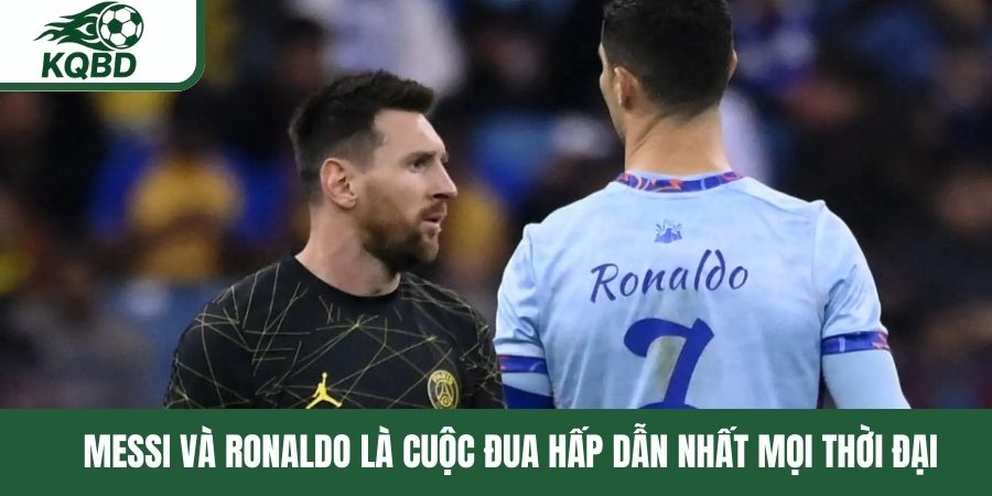 Messi và Ronaldo là cuộc đua hấp dẫn nhất mọi thời đại