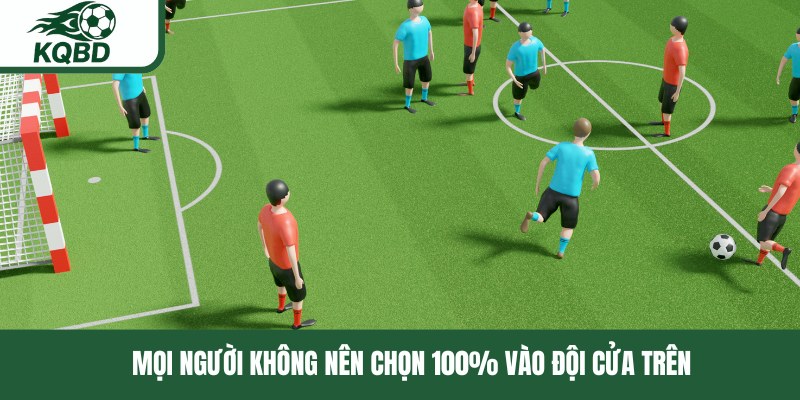 Mọi người không nên chọn 100% vào đội cửa trên