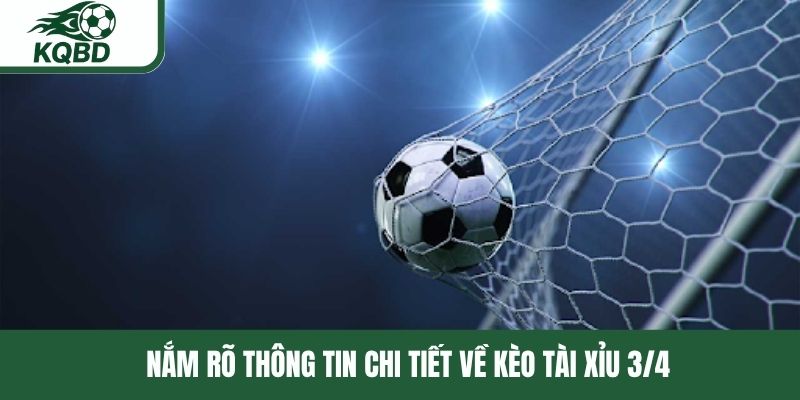 Nắm rõ thông tin chi tiết về kèo tài xỉu 3/4 