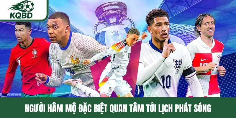 Người hâm mộ đặc biệt quan tâm tới lịch phát sóng