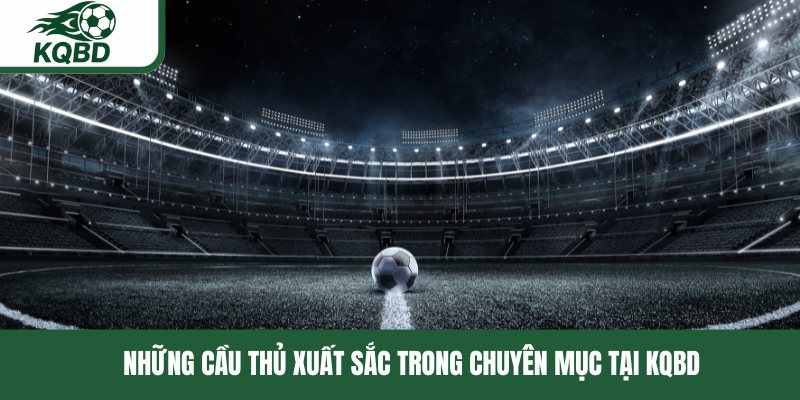 Những cầu thủ xuất sắc trong chuyên mục tại KQBD