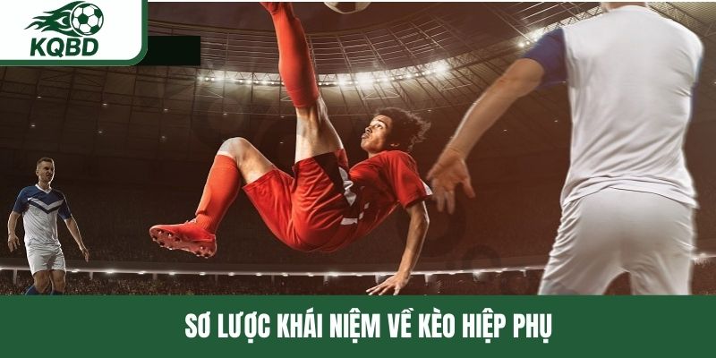 Sơ lược khái niệm về kèo hiệp phụ