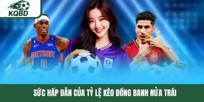 Sức hấp dẫn của tỷ lệ kèo đồng banh nửa trái