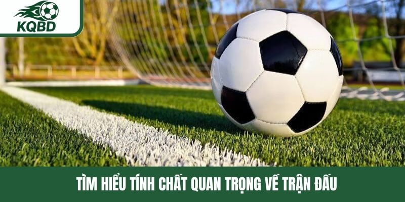 Tìm hiểu tính chất quan trọng về trận đấu 