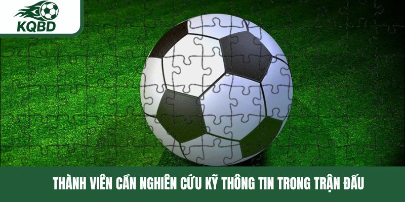 Thành viên cần nghiên cứu kỹ thông tin trong trận đấu