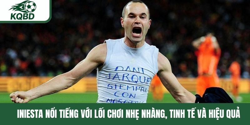 Iniesta nổi tiếng với lối chơi nhẹ nhàng, tinh tế và hiệu quả