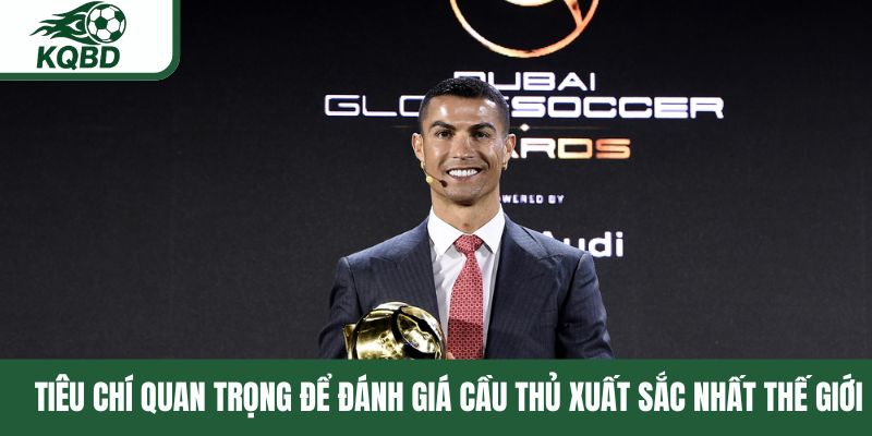 Tiêu chí quan trọng để đánh giá cầu thủ hay nhất thế giới